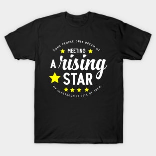 Some people only dream of meeting a rising star, my classroom is full of them T-Shirt